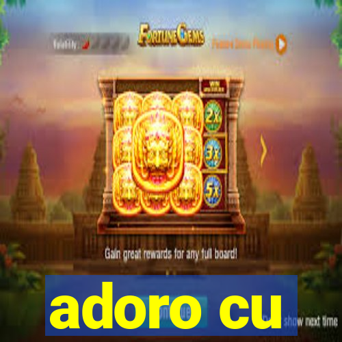 adoro cu